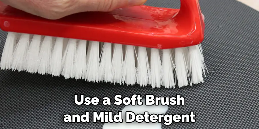 Use a Soft Brush and Mild Detergent