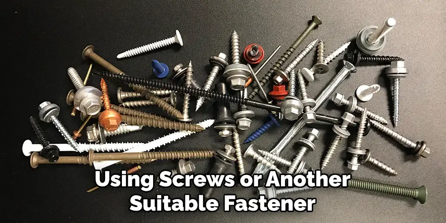 Using Screws or Another Suitable Fastener