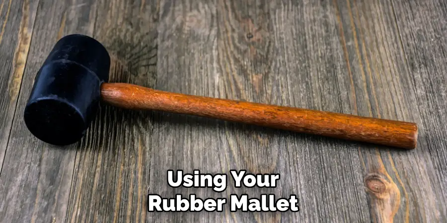 Using Your Rubber Mallet