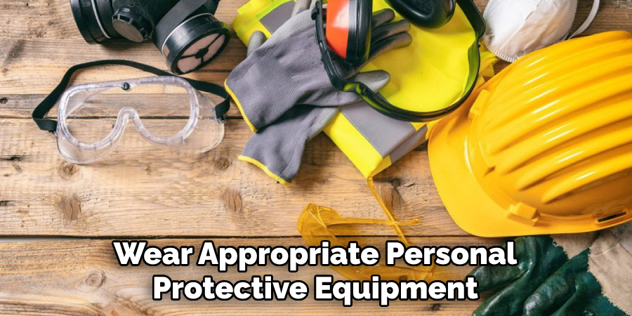 Wear Appropriate Personal Protective Equipment