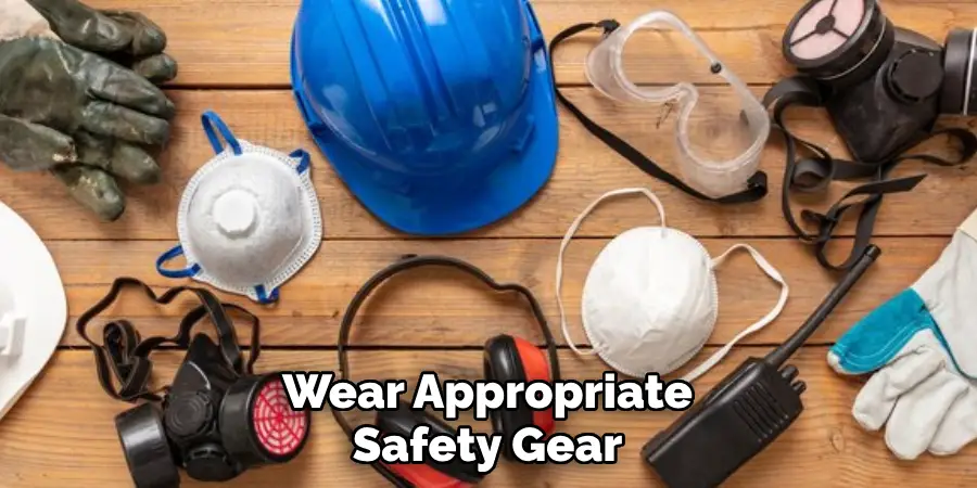 Wear Appropriate Safety Gear