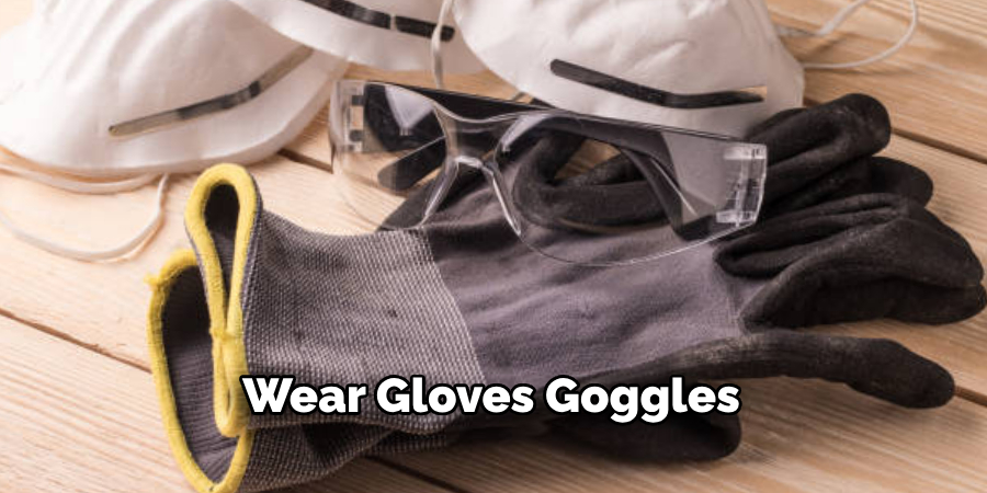 Wear Gloves Goggles