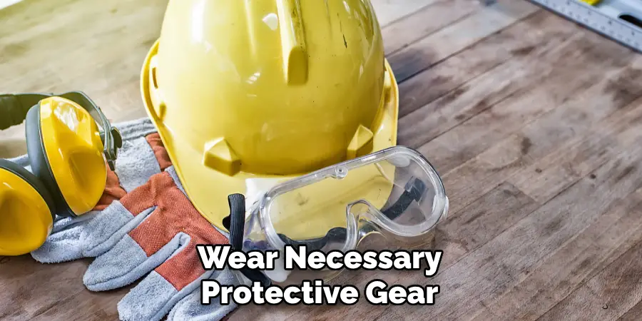 Wear Necessary Protective Gear