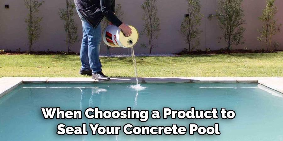 When Choosing a Product to Seal Your Concrete Pool