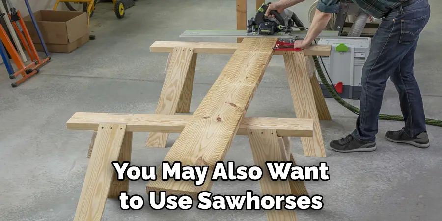 You May Also Want to Use Sawhorses