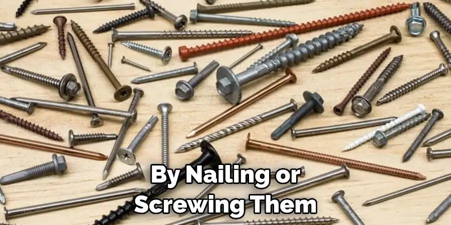 By Nailing or Screwing Them