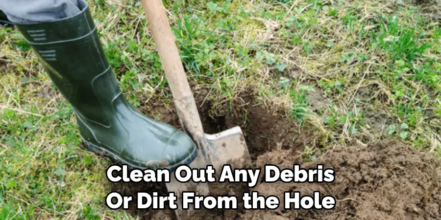 Clean Out Any Debris Or Dirt From the Hole