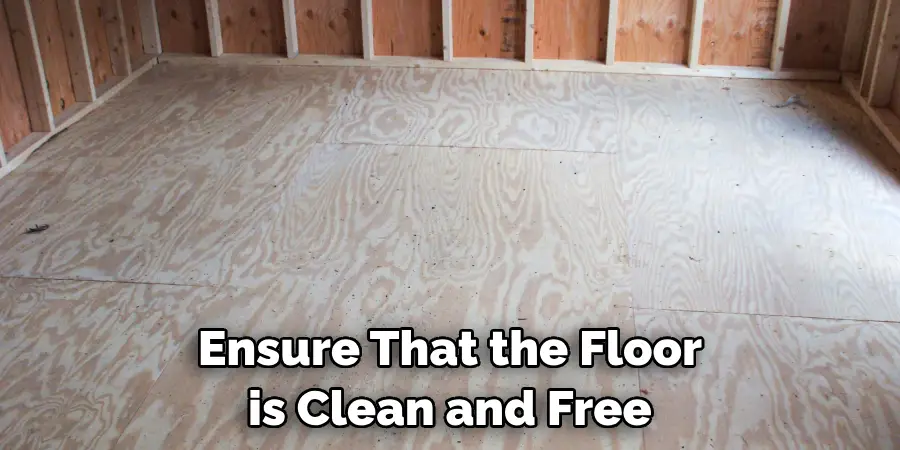 Ensure That the Floor is Clean and Free