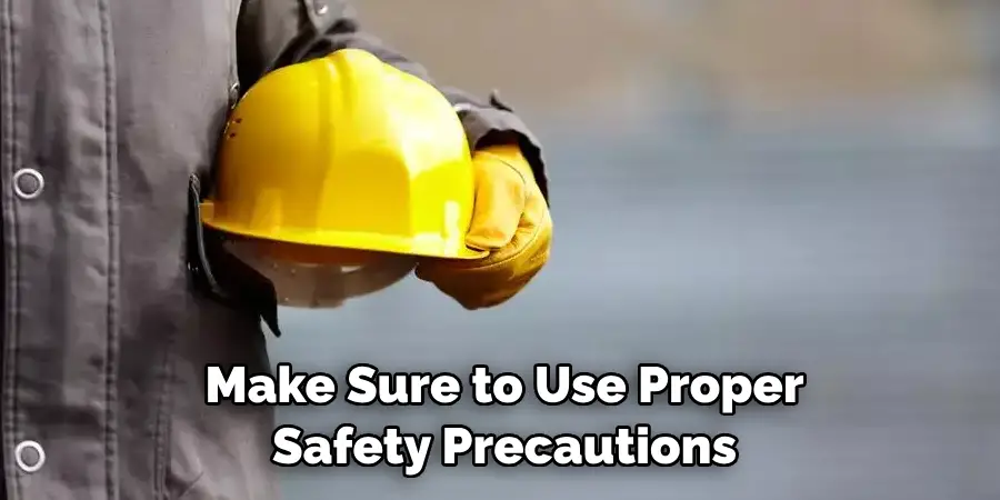 Make Sure to Use Proper Safety Precautions