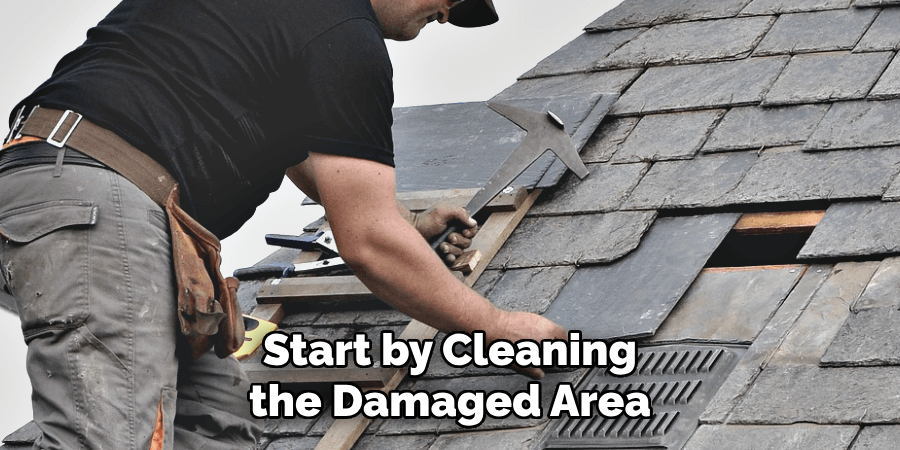 Start by Cleaning the Damaged Area