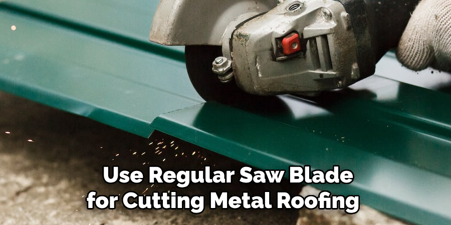 Use  Regular Saw Blade for Cutting Metal Roofing 