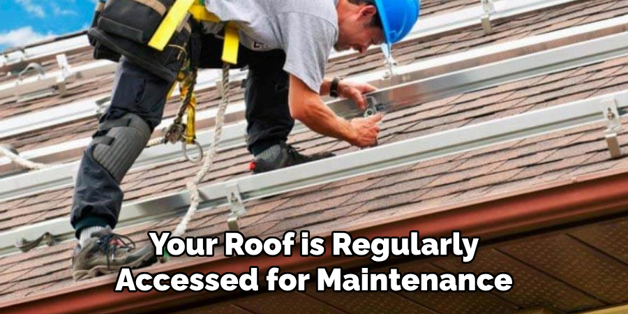 Your Roof is Regularly Accessed for Maintenance