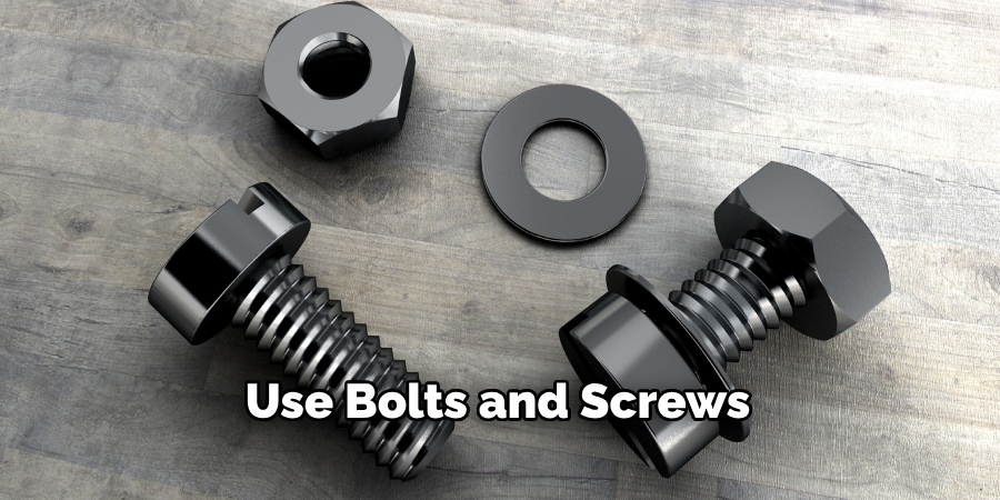 Use Bolts and Screws