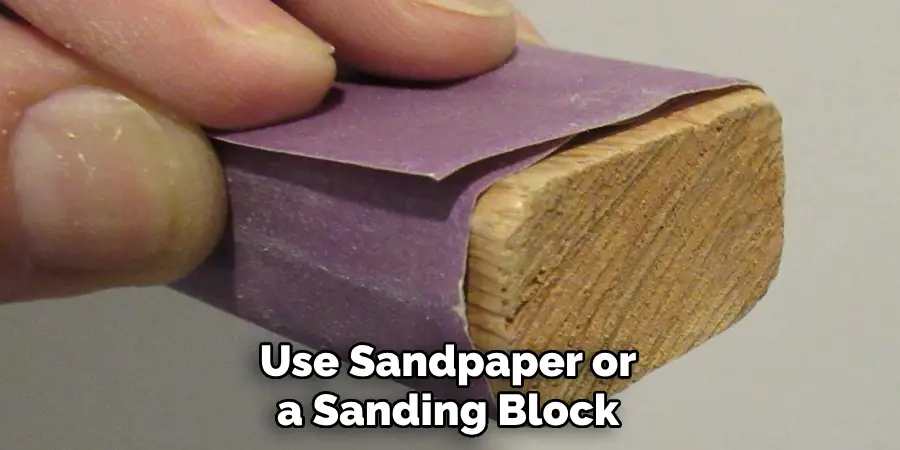 Use Sandpaper or a Sanding Block