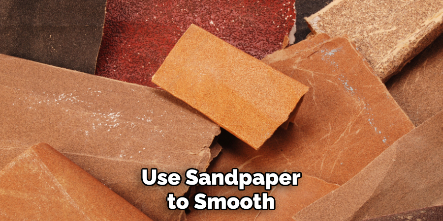 Use Sandpaper to Smooth