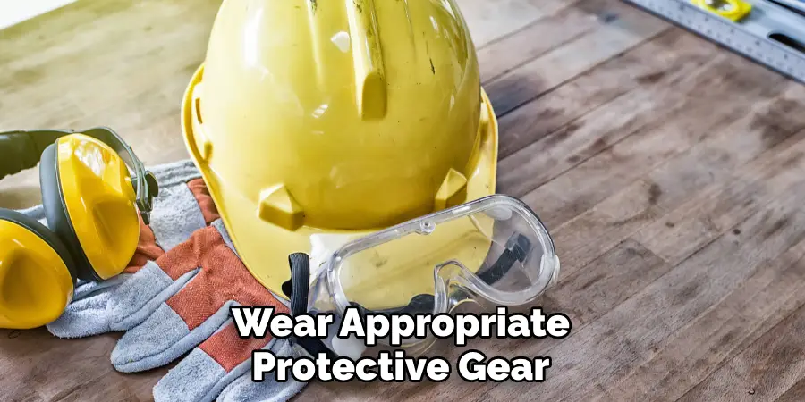 Wear Appropriate Protective Gear