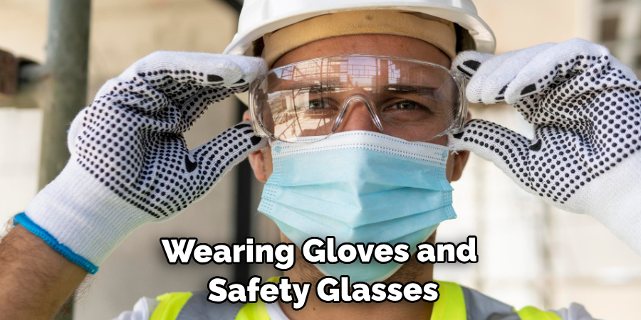 Wearing Gloves and Safety Glasses