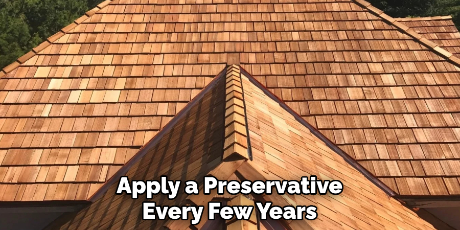 Apply a Preservative Every Few Years