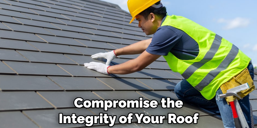 Compromise the Integrity of Your Roof