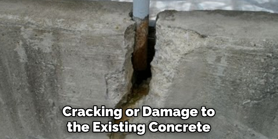 Cracking or Damage to the Existing Concrete