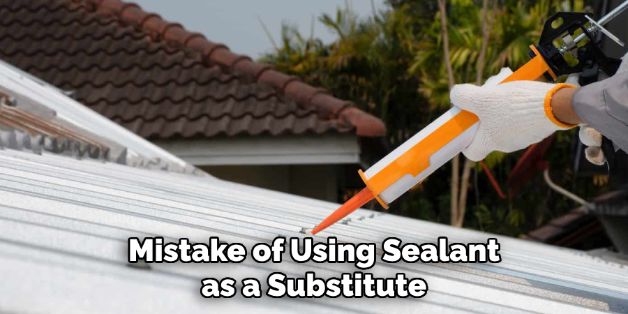 Mistake of Using Sealant as a Substitute