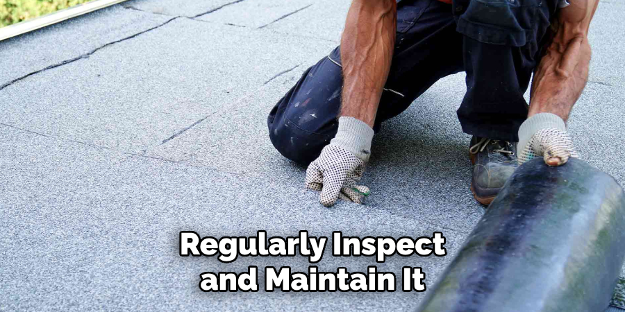 Regularly Inspect and Maintain It