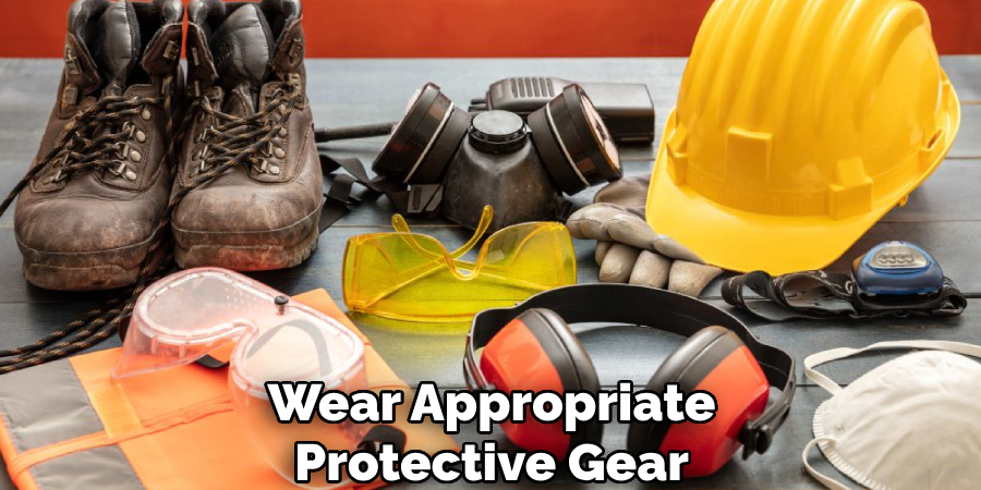 Wear Appropriate Protective Gear