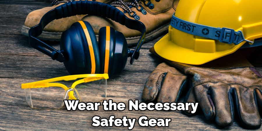 Wear the Necessary Safety Gear