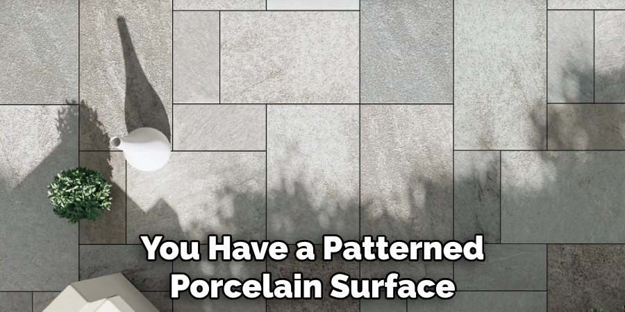 You Have a Patterned Porcelain Surface