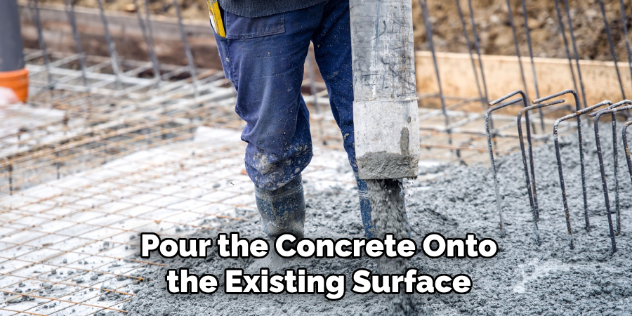 Pour the Concrete Onto the Existing Surface