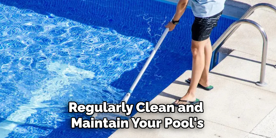 Regularly Clean and Maintain Your Pool's