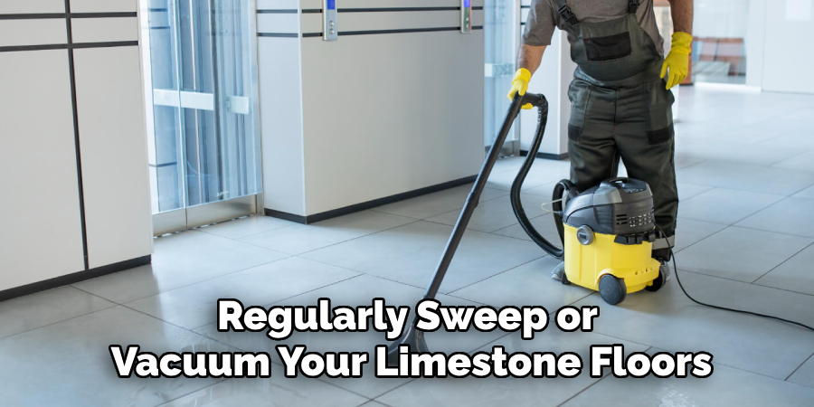 Regularly Sweep or Vacuum Your Limestone Floors