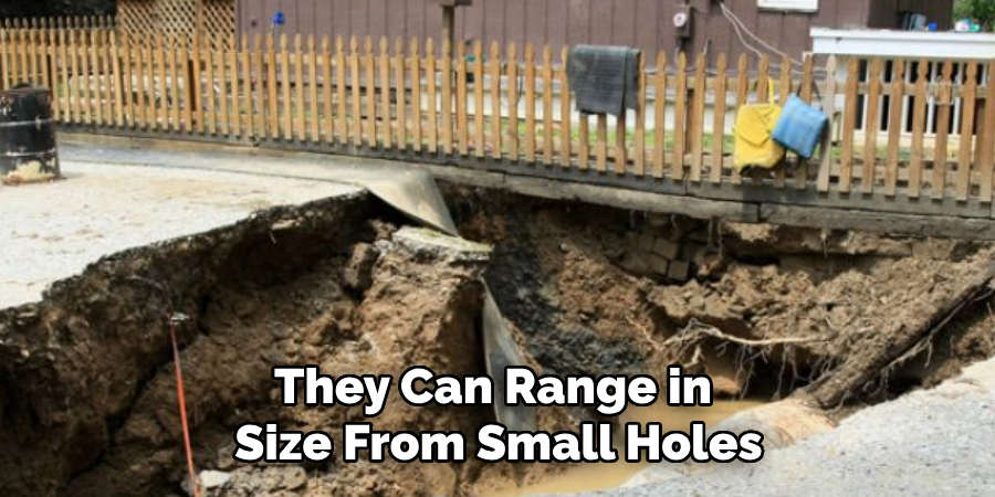 They Can Range in Size From Small Holes