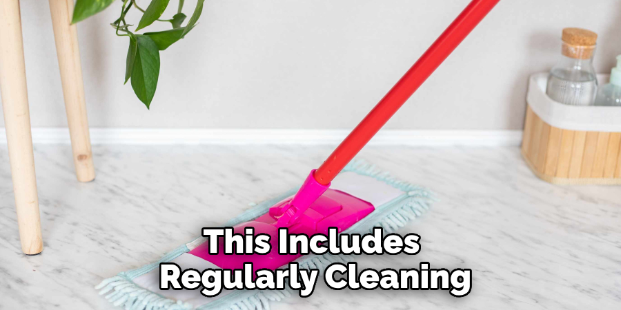 This Includes Regularly Cleaning