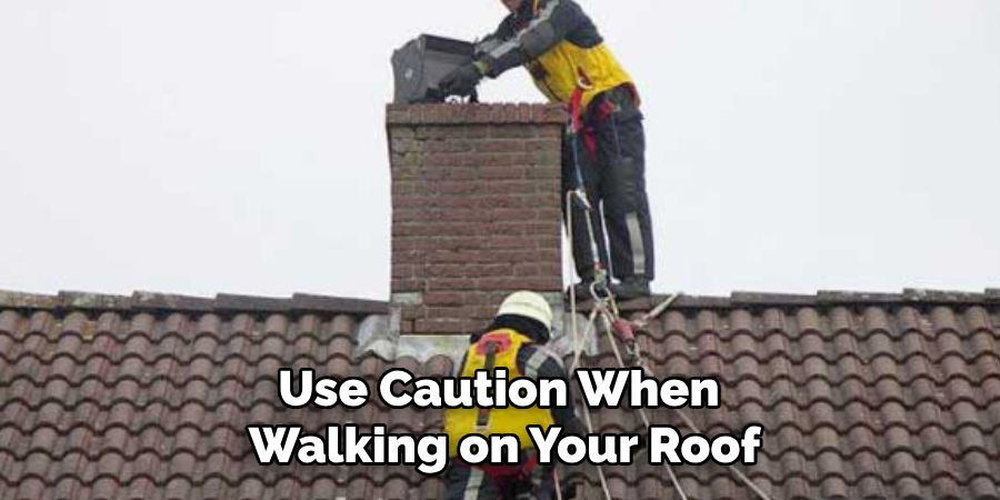 Use Caution When Walking on Your Roof