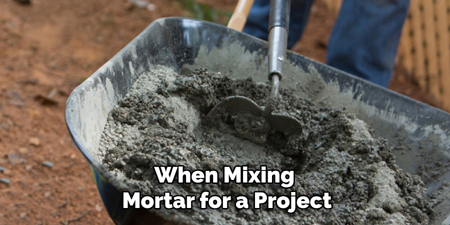 When Mixing Mortar for a Project