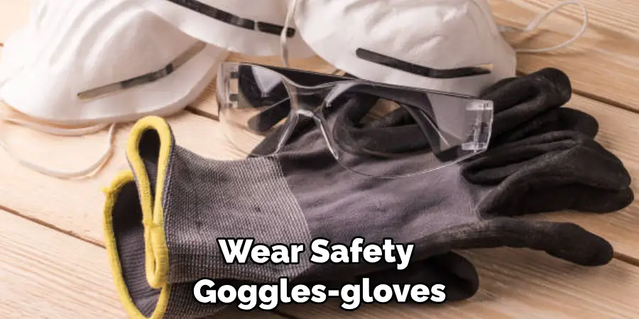 Wear Safety 
Goggles-gloves