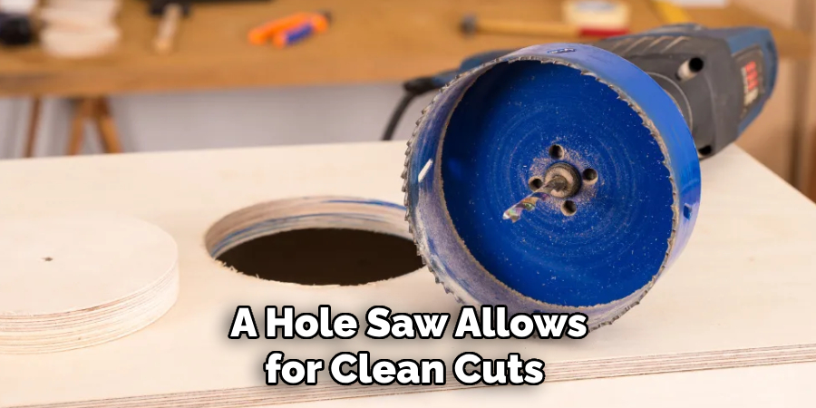 A Hole Saw Allows for Clean Cuts 