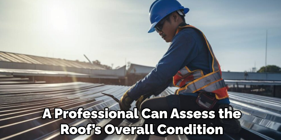 A Professional Can Assess the Roof’s Overall Condition