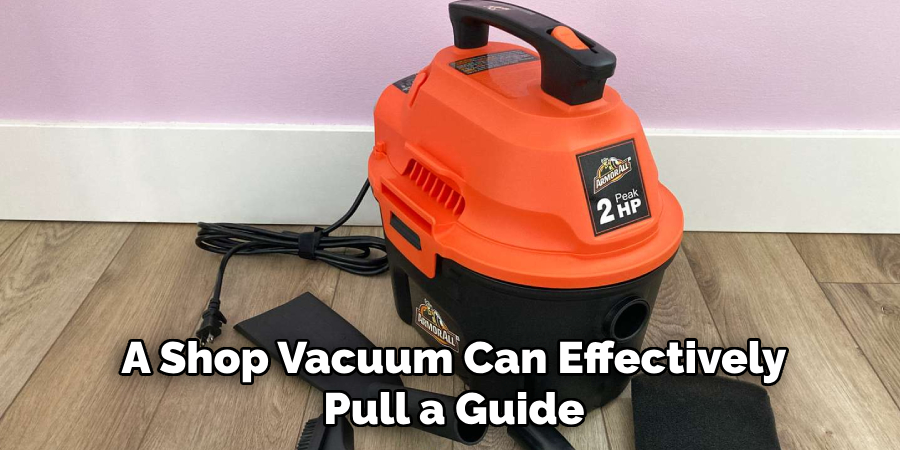 A Shop Vacuum Can Effectively
Pull a Guide