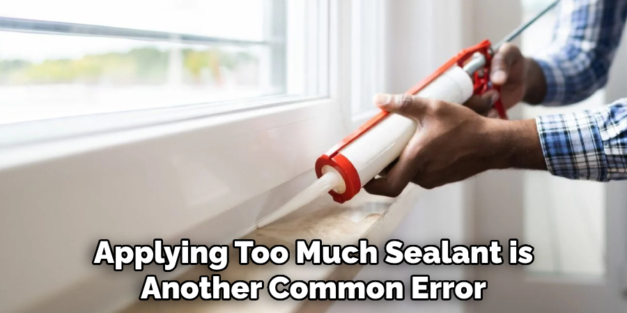 Applying Too Much Sealant is Another Common Error