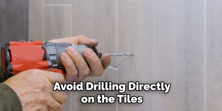 Avoid Drilling Directly on the Tiles