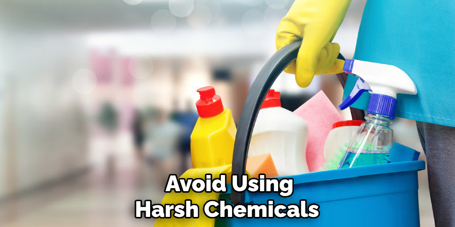 Avoid Using Harsh Chemicals 