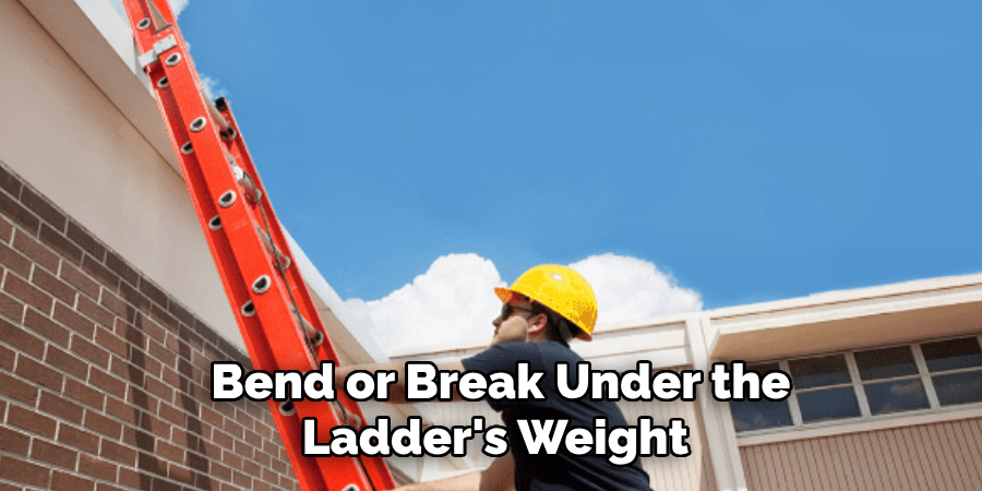  Bend or Break Under the Ladder's Weight