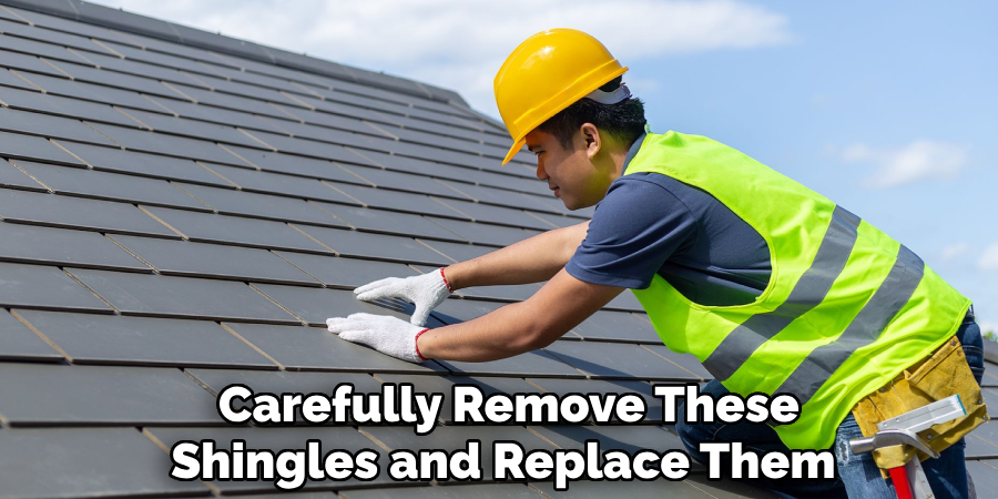 Carefully Remove These Shingles and Replace Them