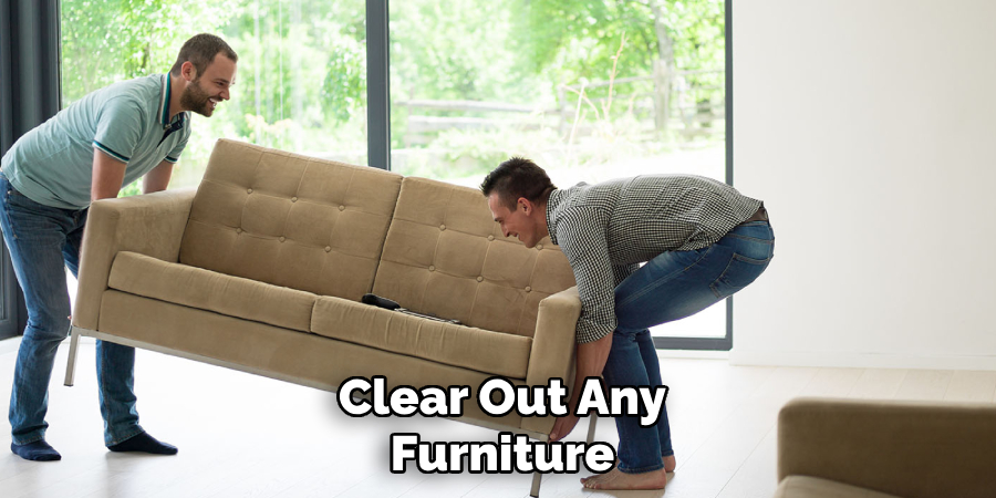 Clear Out Any Furniture