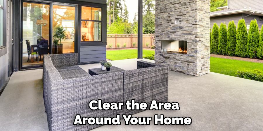Clear the Area Around Your Home