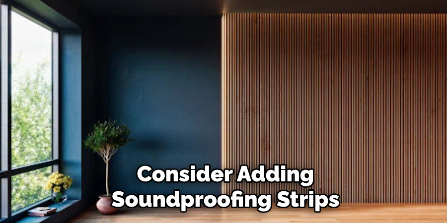 Consider Adding Soundproofing Strips