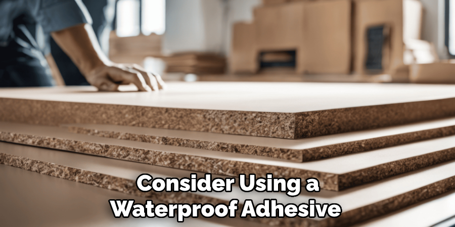 Consider Using a Waterproof Adhesive 