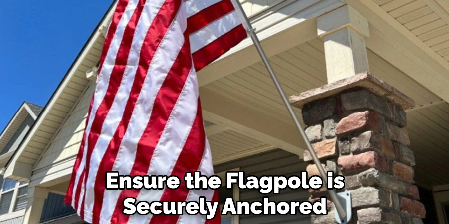 Ensure the Flagpole is Securely Anchored